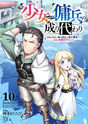 少女⇔傭兵の成り代わり~元騎士団長のおっさんは元に戻るため今日も令嬢のフリをする~１０