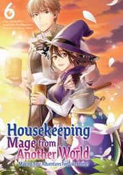 Housekeeping Mage from Another World: Making Your Adventures Feel Like Home! Vol 6
