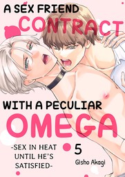 A Sex Friend Contract With a Peculiar Omega -Sex in Heat Until He's Satisfied- 5