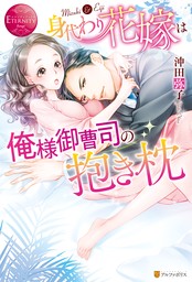 【期間限定　試し読み増量版】身代わり花嫁は俺様御曹司の抱き枕