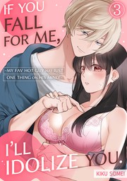 If You Fall for Me, I'll Idolize You. ~My Fav Hot Guy Has Just ONE THING on His Mind!~ Ch.3