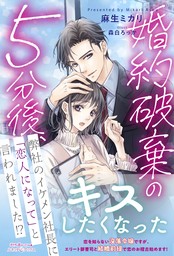 婚約破棄の５分後、弊社のイケメン社長に「恋人になって」と言われました！？