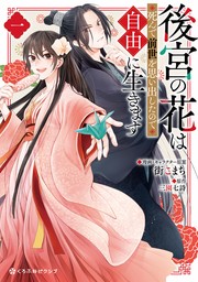 【期間限定　試し読み増量版　閲覧期限2024年11月30日】後宮の花は死んで前世を思い出したので自由に生きます 1【電子限定かきおろし付】