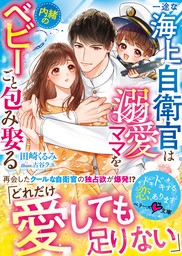 【期間限定　試し読み増量版】一途な海上自衛官は溺愛ママを内緒のベビーごと包み娶る【SS付き】