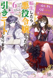 転生したら悪役令嬢だったので引きニートになります: 6～稀代の悪女は暗躍し、かくして賽は投げられた～【特典SS付】