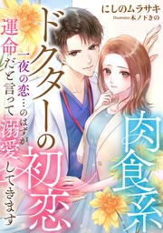 肉食系ドクターの初恋〜一夜の恋…のはずが運命だと言って溺愛してきます〜