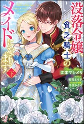 没落令嬢、貧乏騎士のメイドになります （下） 【電子限定SS付】