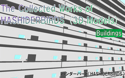 The Collected Works of HASHIDERBIRDS (3D Models) Buildings