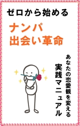 ゼロから始める　ナンパ・出会い革命　あなたの恋愛観を変える『実践マニュアル』